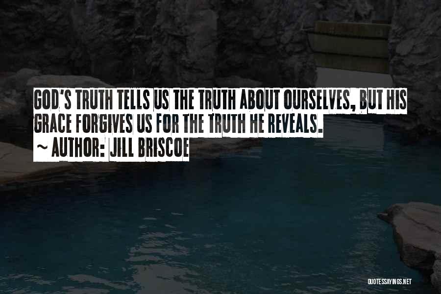 Jill Briscoe Quotes: God's Truth Tells Us The Truth About Ourselves, But His Grace Forgives Us For The Truth He Reveals.