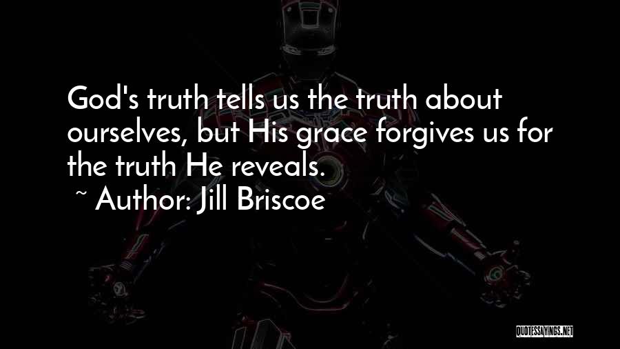 Jill Briscoe Quotes: God's Truth Tells Us The Truth About Ourselves, But His Grace Forgives Us For The Truth He Reveals.