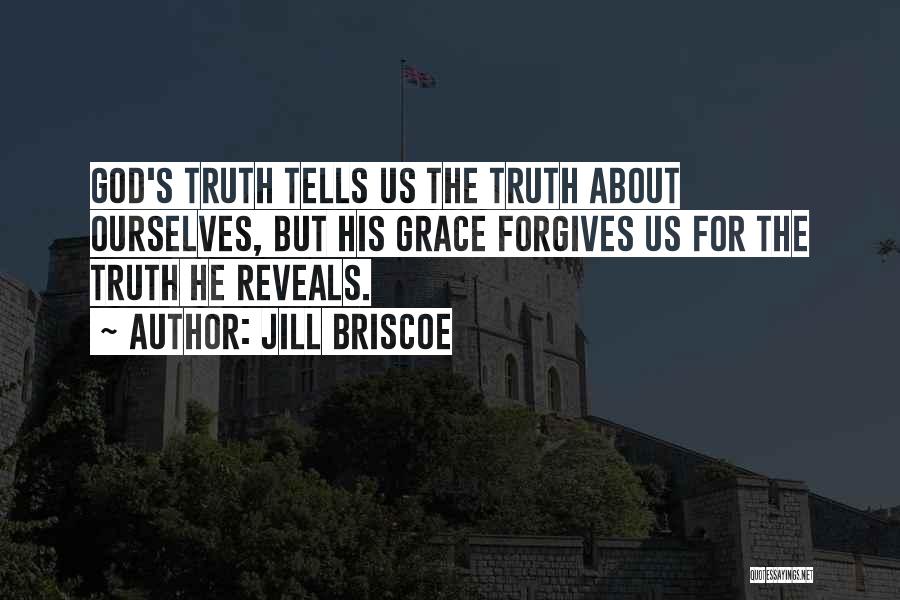 Jill Briscoe Quotes: God's Truth Tells Us The Truth About Ourselves, But His Grace Forgives Us For The Truth He Reveals.