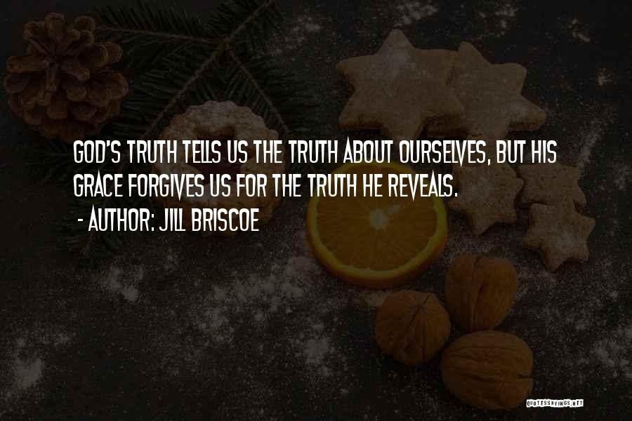 Jill Briscoe Quotes: God's Truth Tells Us The Truth About Ourselves, But His Grace Forgives Us For The Truth He Reveals.