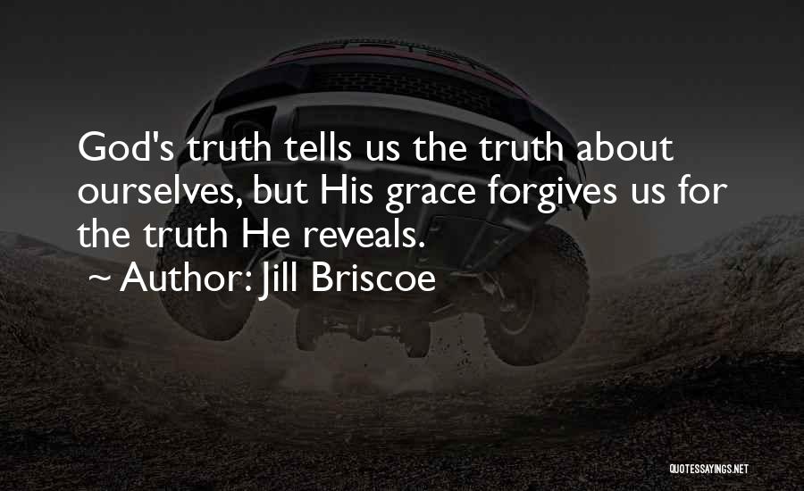 Jill Briscoe Quotes: God's Truth Tells Us The Truth About Ourselves, But His Grace Forgives Us For The Truth He Reveals.