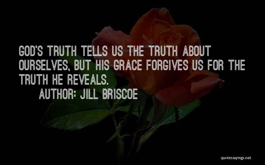 Jill Briscoe Quotes: God's Truth Tells Us The Truth About Ourselves, But His Grace Forgives Us For The Truth He Reveals.