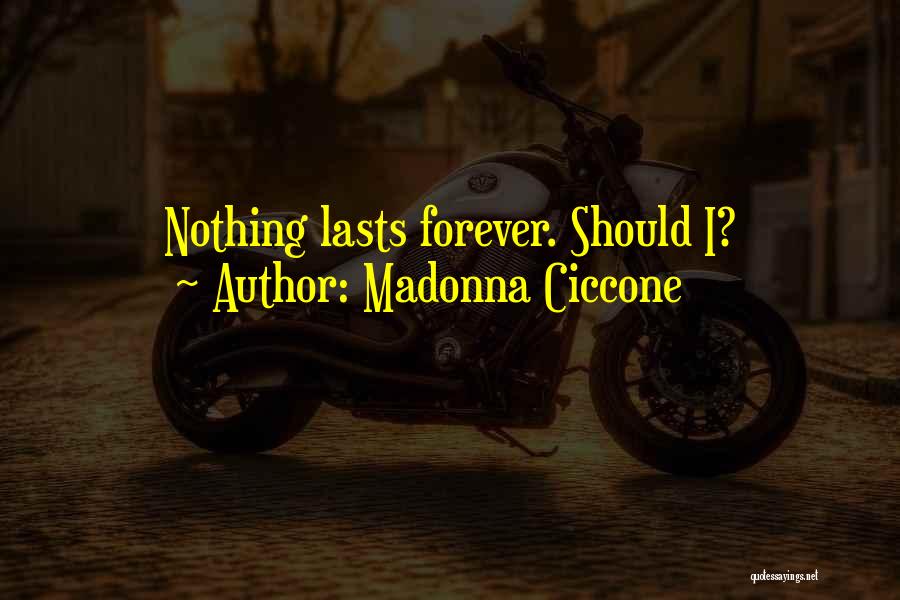 Madonna Ciccone Quotes: Nothing Lasts Forever. Should I?