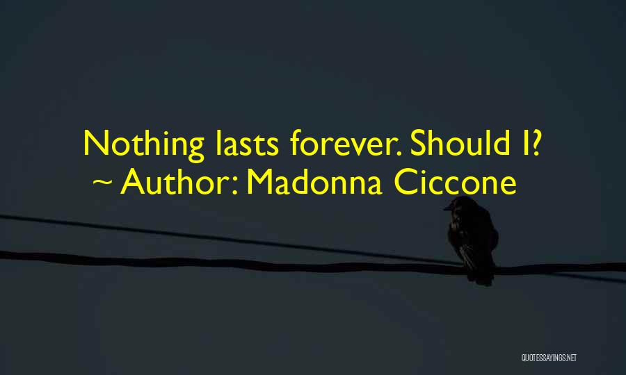 Madonna Ciccone Quotes: Nothing Lasts Forever. Should I?