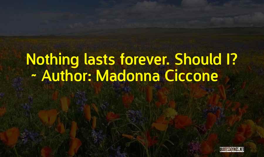 Madonna Ciccone Quotes: Nothing Lasts Forever. Should I?