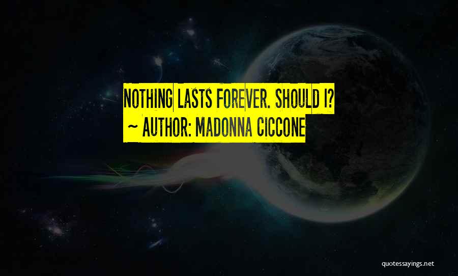 Madonna Ciccone Quotes: Nothing Lasts Forever. Should I?