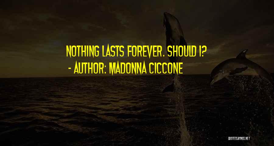 Madonna Ciccone Quotes: Nothing Lasts Forever. Should I?