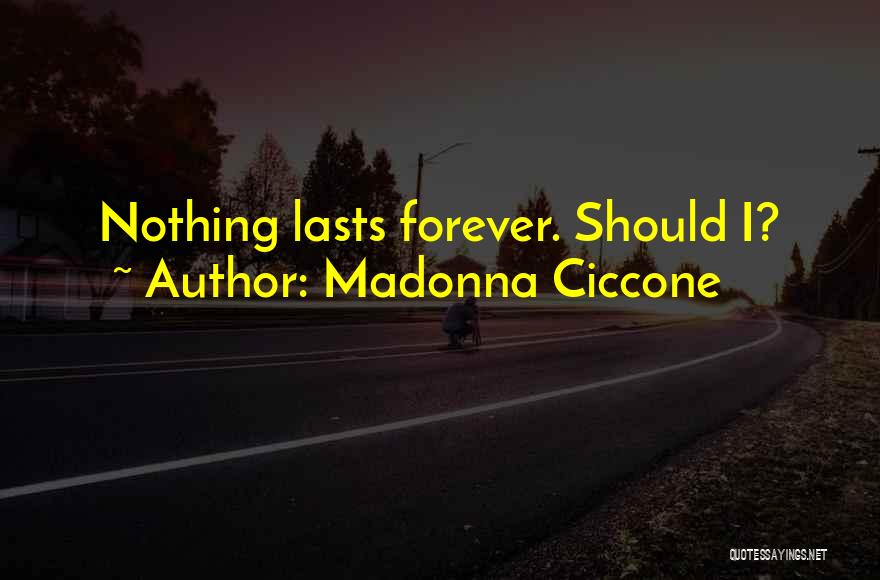 Madonna Ciccone Quotes: Nothing Lasts Forever. Should I?