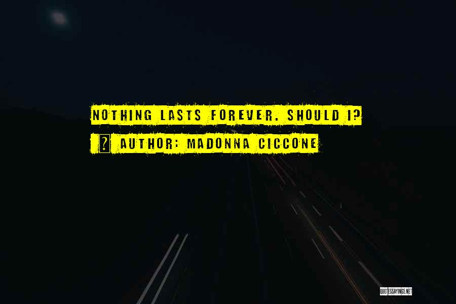 Madonna Ciccone Quotes: Nothing Lasts Forever. Should I?