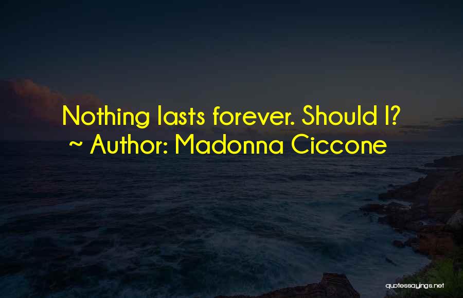 Madonna Ciccone Quotes: Nothing Lasts Forever. Should I?