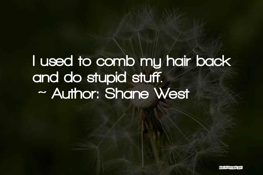 Shane West Quotes: I Used To Comb My Hair Back And Do Stupid Stuff.