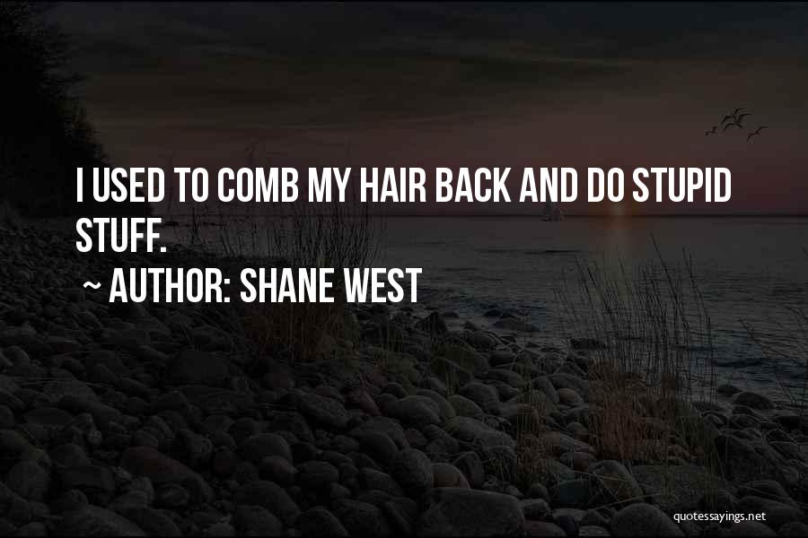 Shane West Quotes: I Used To Comb My Hair Back And Do Stupid Stuff.