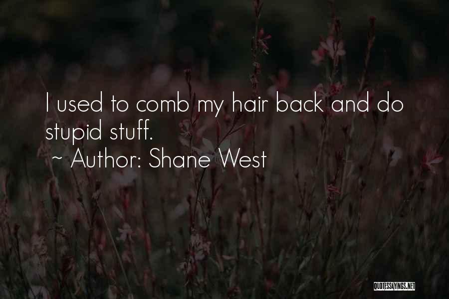 Shane West Quotes: I Used To Comb My Hair Back And Do Stupid Stuff.