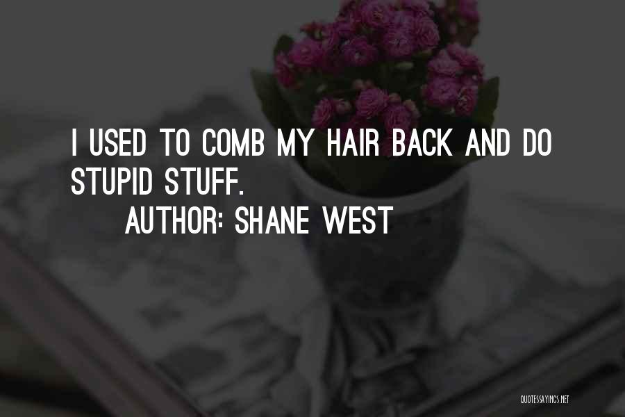 Shane West Quotes: I Used To Comb My Hair Back And Do Stupid Stuff.