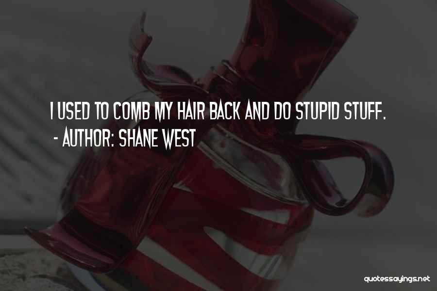 Shane West Quotes: I Used To Comb My Hair Back And Do Stupid Stuff.