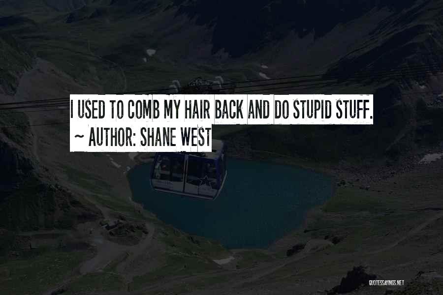 Shane West Quotes: I Used To Comb My Hair Back And Do Stupid Stuff.