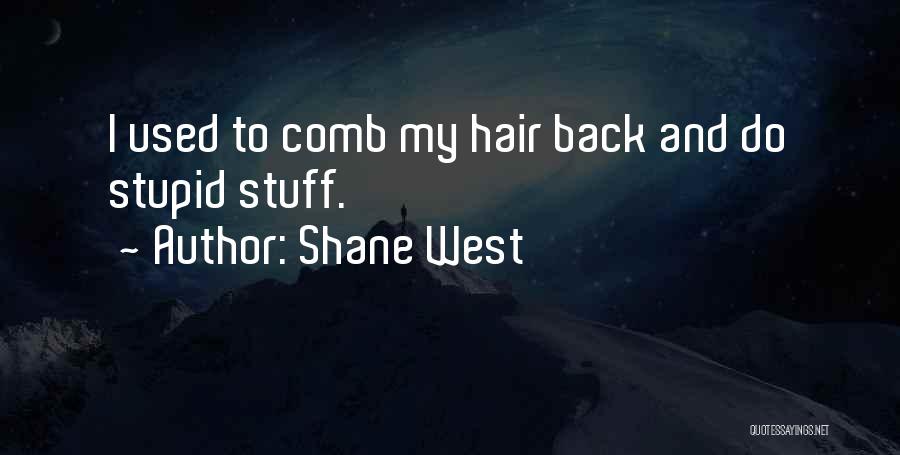 Shane West Quotes: I Used To Comb My Hair Back And Do Stupid Stuff.