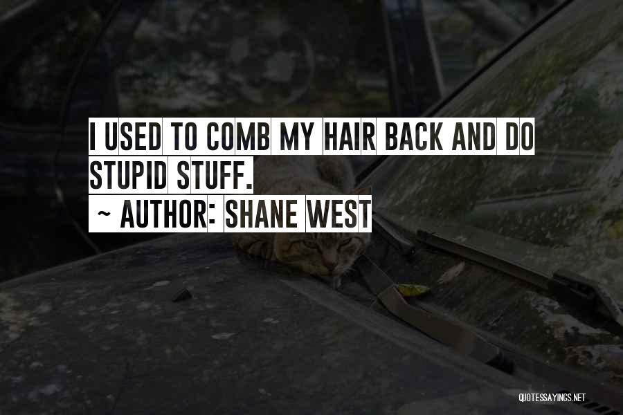 Shane West Quotes: I Used To Comb My Hair Back And Do Stupid Stuff.