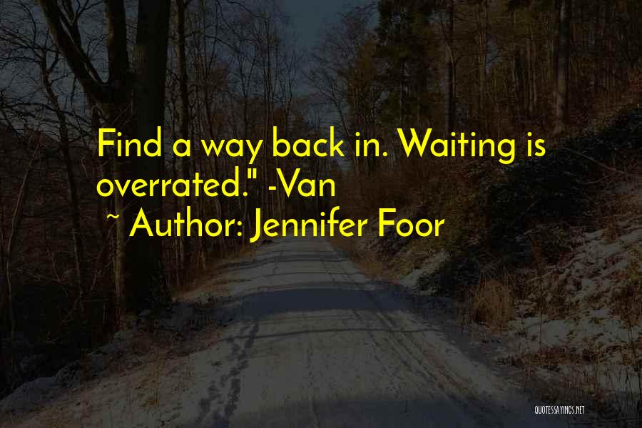 Jennifer Foor Quotes: Find A Way Back In. Waiting Is Overrated. -van