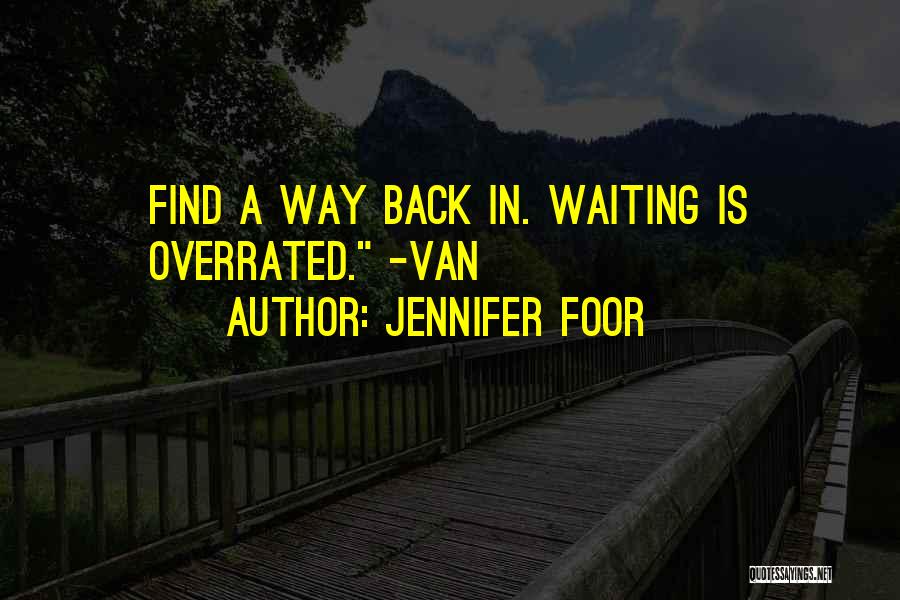 Jennifer Foor Quotes: Find A Way Back In. Waiting Is Overrated. -van