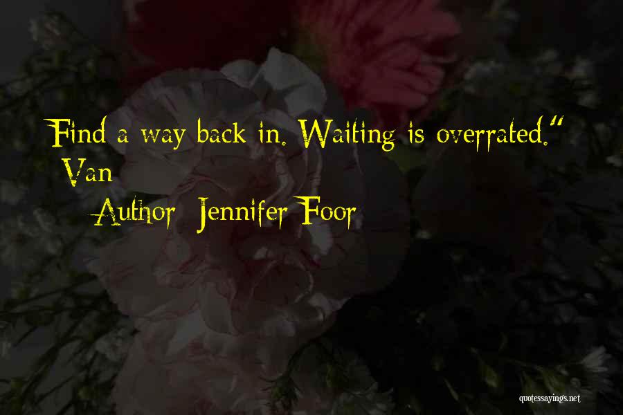 Jennifer Foor Quotes: Find A Way Back In. Waiting Is Overrated. -van