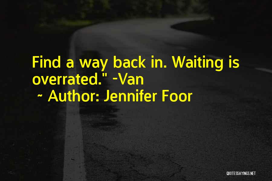 Jennifer Foor Quotes: Find A Way Back In. Waiting Is Overrated. -van