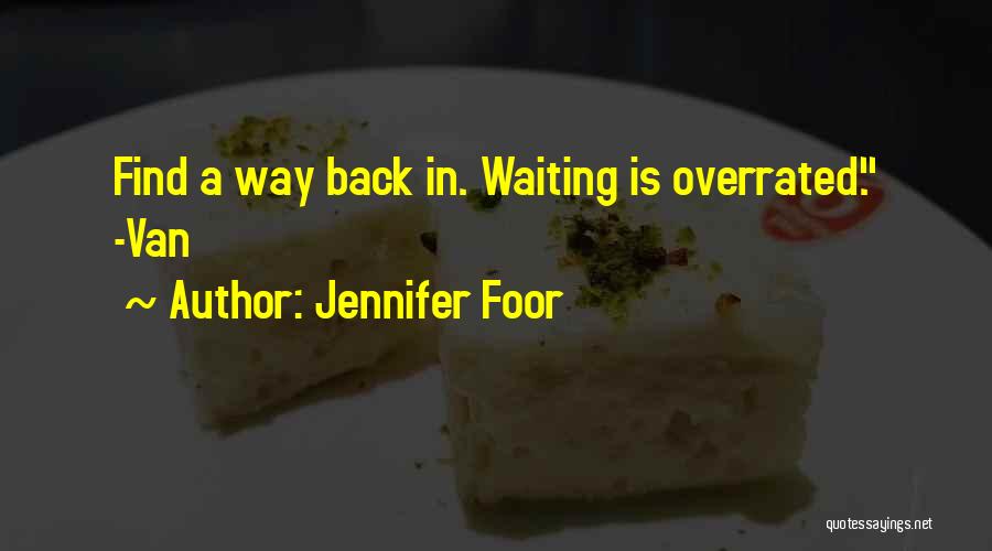 Jennifer Foor Quotes: Find A Way Back In. Waiting Is Overrated. -van