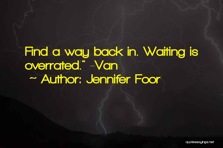 Jennifer Foor Quotes: Find A Way Back In. Waiting Is Overrated. -van