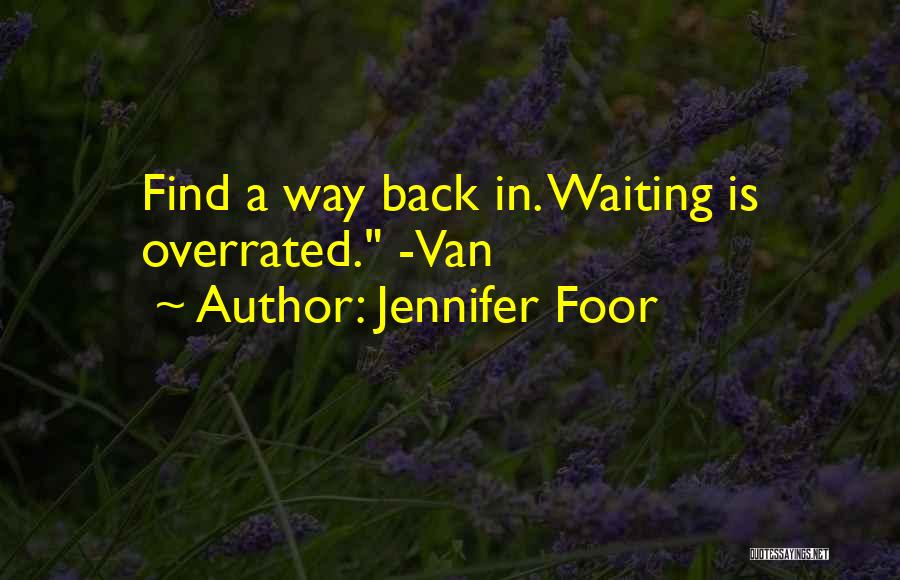 Jennifer Foor Quotes: Find A Way Back In. Waiting Is Overrated. -van