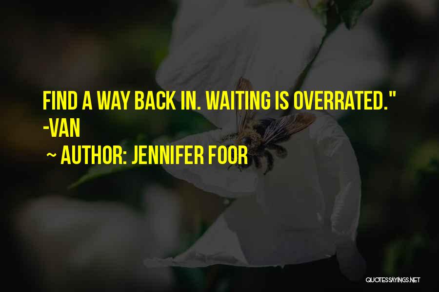 Jennifer Foor Quotes: Find A Way Back In. Waiting Is Overrated. -van