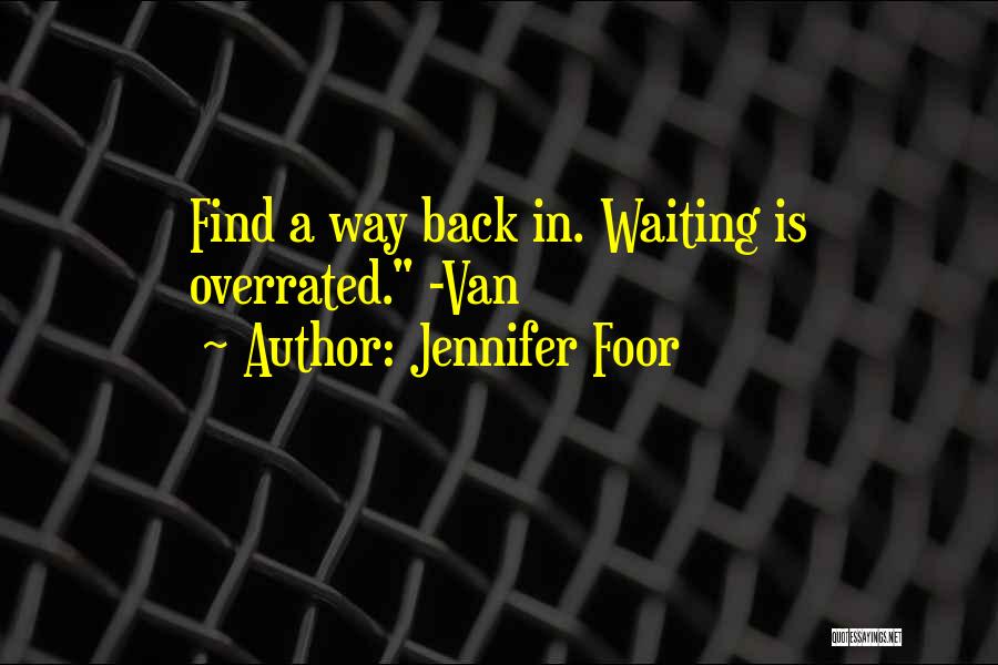 Jennifer Foor Quotes: Find A Way Back In. Waiting Is Overrated. -van