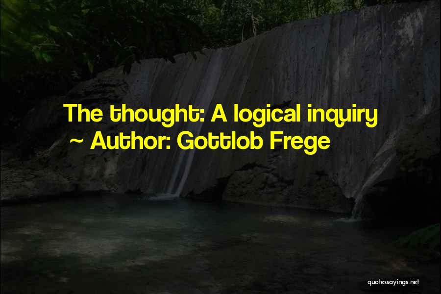 Gottlob Frege Quotes: The Thought: A Logical Inquiry