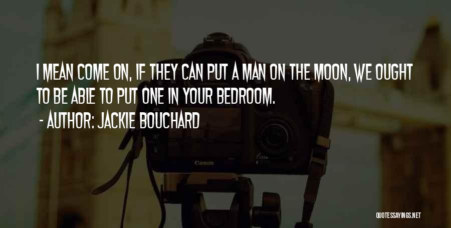 Jackie Bouchard Quotes: I Mean Come On, If They Can Put A Man On The Moon, We Ought To Be Able To Put