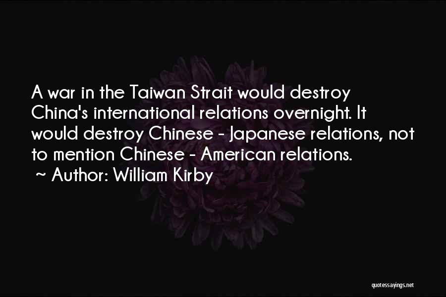 William Kirby Quotes: A War In The Taiwan Strait Would Destroy China's International Relations Overnight. It Would Destroy Chinese - Japanese Relations, Not