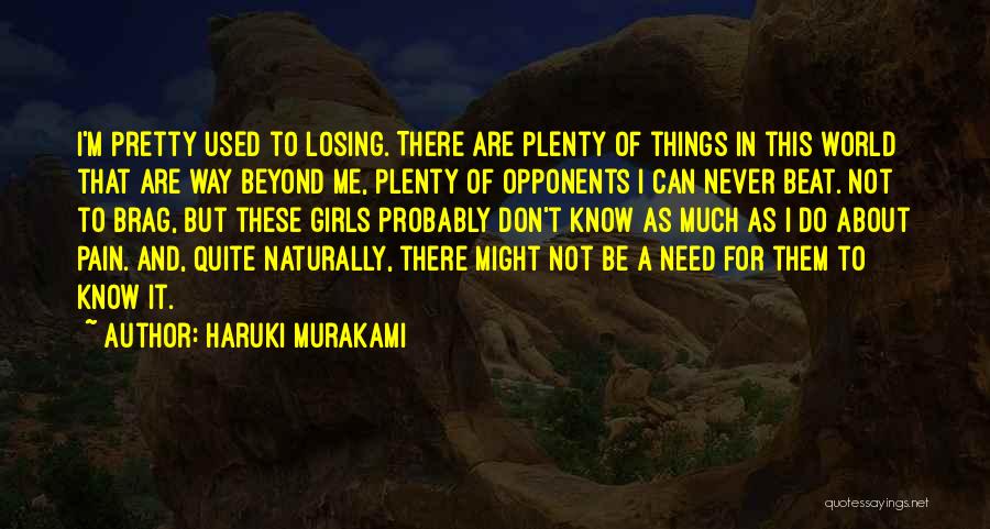 Haruki Murakami Quotes: I'm Pretty Used To Losing. There Are Plenty Of Things In This World That Are Way Beyond Me, Plenty Of