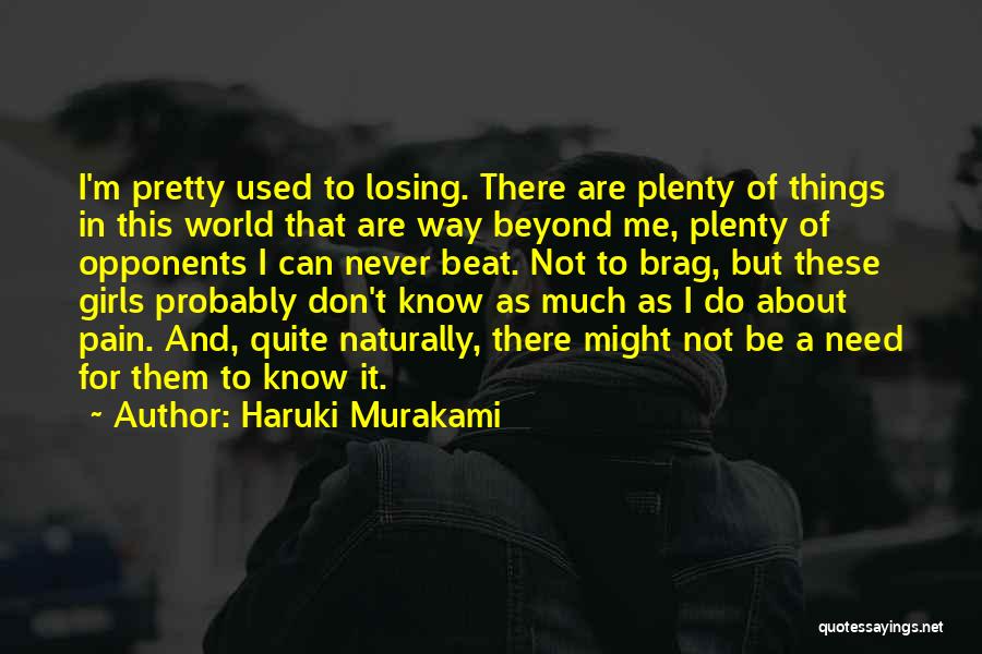 Haruki Murakami Quotes: I'm Pretty Used To Losing. There Are Plenty Of Things In This World That Are Way Beyond Me, Plenty Of