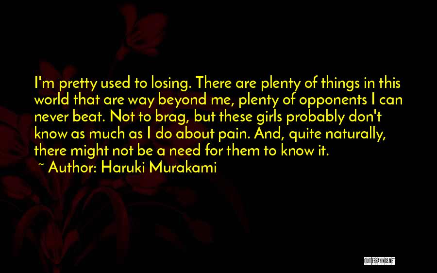 Haruki Murakami Quotes: I'm Pretty Used To Losing. There Are Plenty Of Things In This World That Are Way Beyond Me, Plenty Of