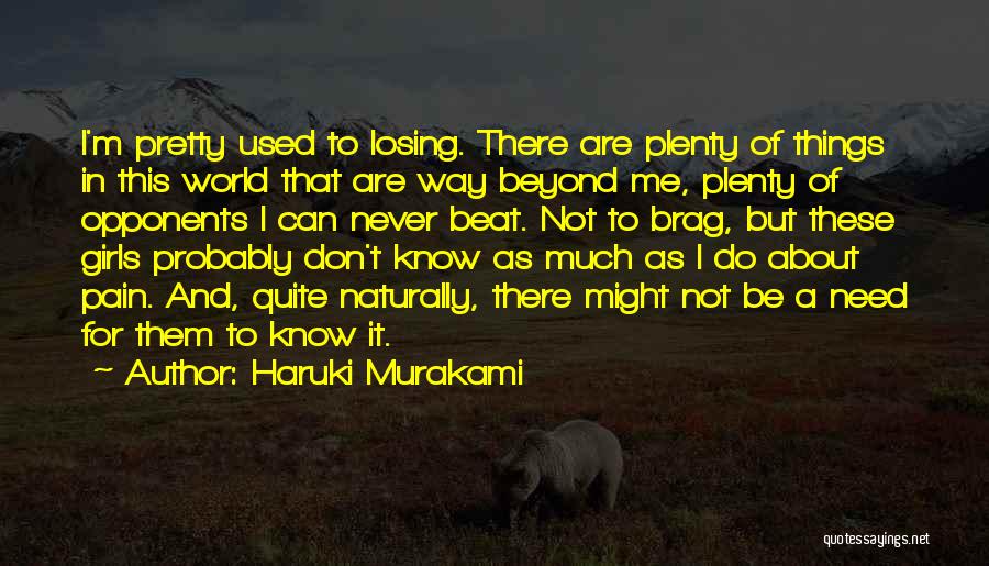 Haruki Murakami Quotes: I'm Pretty Used To Losing. There Are Plenty Of Things In This World That Are Way Beyond Me, Plenty Of