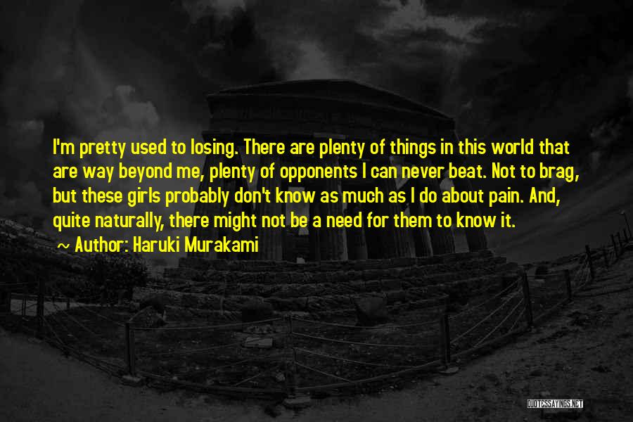 Haruki Murakami Quotes: I'm Pretty Used To Losing. There Are Plenty Of Things In This World That Are Way Beyond Me, Plenty Of