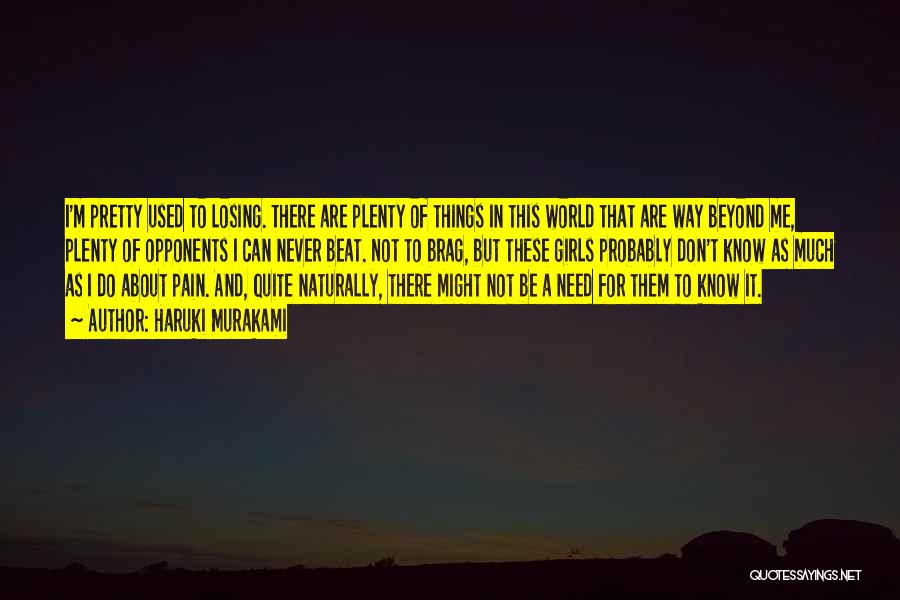 Haruki Murakami Quotes: I'm Pretty Used To Losing. There Are Plenty Of Things In This World That Are Way Beyond Me, Plenty Of