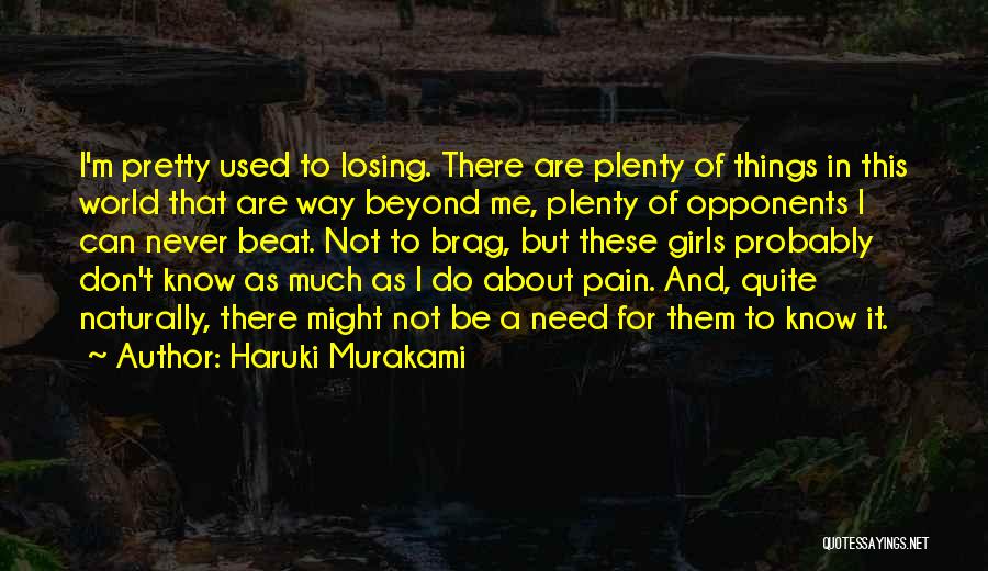 Haruki Murakami Quotes: I'm Pretty Used To Losing. There Are Plenty Of Things In This World That Are Way Beyond Me, Plenty Of