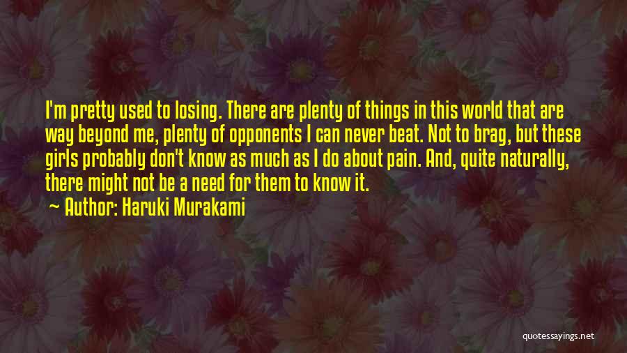 Haruki Murakami Quotes: I'm Pretty Used To Losing. There Are Plenty Of Things In This World That Are Way Beyond Me, Plenty Of