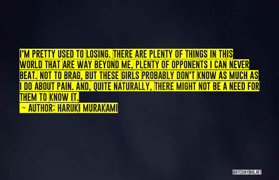 Haruki Murakami Quotes: I'm Pretty Used To Losing. There Are Plenty Of Things In This World That Are Way Beyond Me, Plenty Of