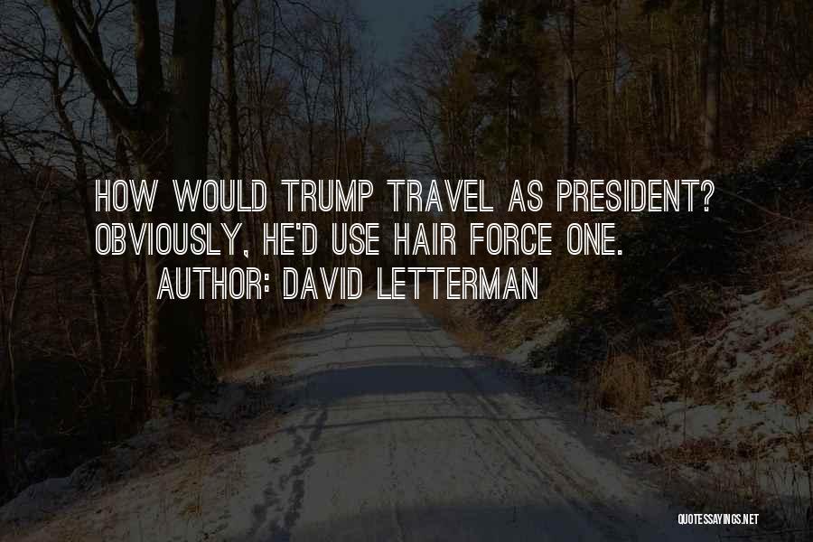 David Letterman Quotes: How Would Trump Travel As President? Obviously, He'd Use Hair Force One.