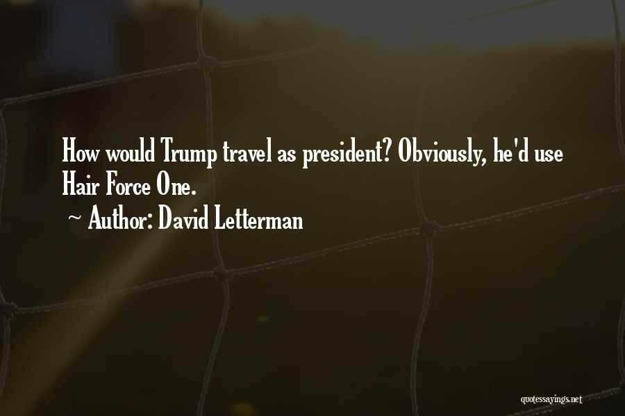 David Letterman Quotes: How Would Trump Travel As President? Obviously, He'd Use Hair Force One.