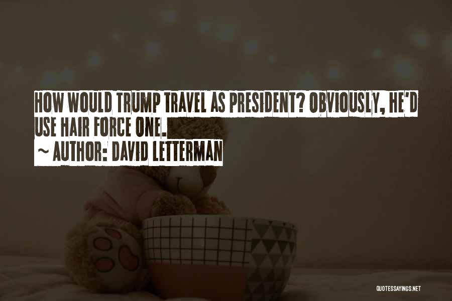 David Letterman Quotes: How Would Trump Travel As President? Obviously, He'd Use Hair Force One.