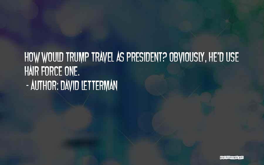 David Letterman Quotes: How Would Trump Travel As President? Obviously, He'd Use Hair Force One.