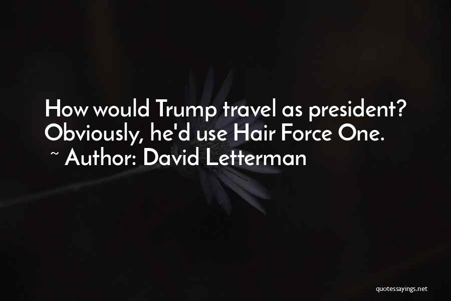 David Letterman Quotes: How Would Trump Travel As President? Obviously, He'd Use Hair Force One.