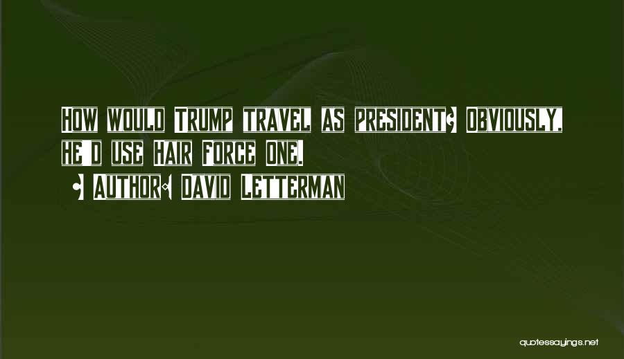 David Letterman Quotes: How Would Trump Travel As President? Obviously, He'd Use Hair Force One.