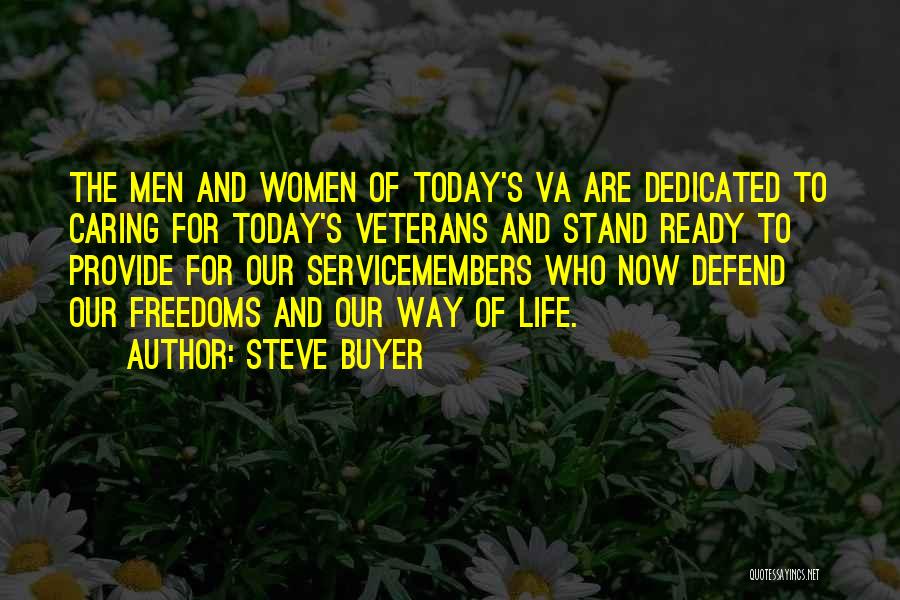 Steve Buyer Quotes: The Men And Women Of Today's Va Are Dedicated To Caring For Today's Veterans And Stand Ready To Provide For